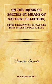 On the Origin of Species by Means of Natural Selection, or the Preservation of Favoured Races in the Struggle for Life.