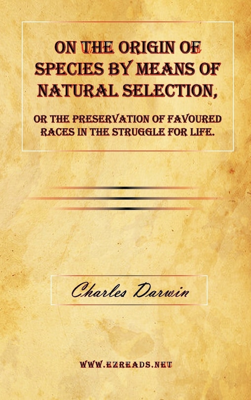 On the Origin of Species by Means of Natural Selection, or the Preservation of Favoured Races in the Struggle for Life.