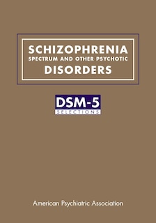 Schizophrenia Spectrum And Other Psychotic Disorders: Dsm-5 Selections