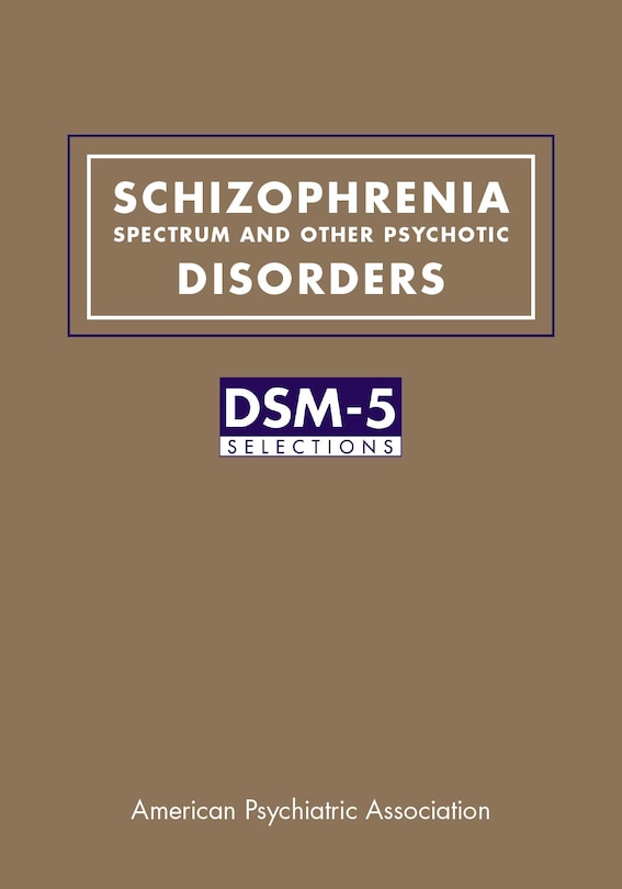 Schizophrenia Spectrum And Other Psychotic Disorders: Dsm-5 Selections