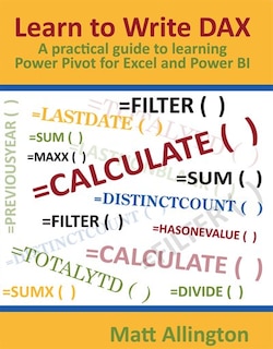 Learn To Write Dax: A Practical Guide To Learning Power Pivot For Excel And Power Bi