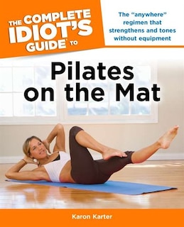 Front cover_The Complete Idiot's Guide To Pilates On The Mat
