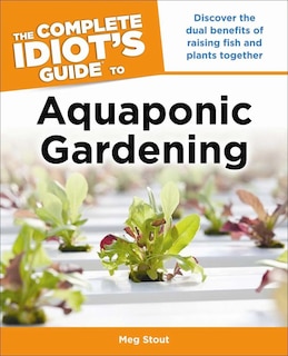 Front cover_Aquaponic Gardening: Discover the Dual Benefits of Raising Fish and Plants Together (Idiot's Guides)