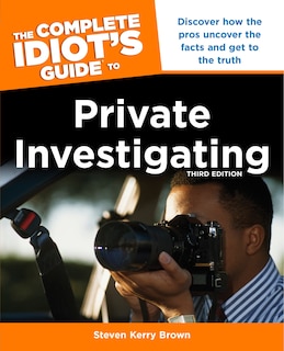 Couverture_The Complete Idiot's Guide To Private Investigating, Third Edition