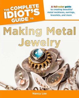 Couverture_The Complete Idiot's Guide to Making Metal Jewelry