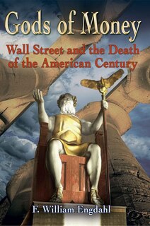 Gods of Money: Wall Street and the Death of the American Century