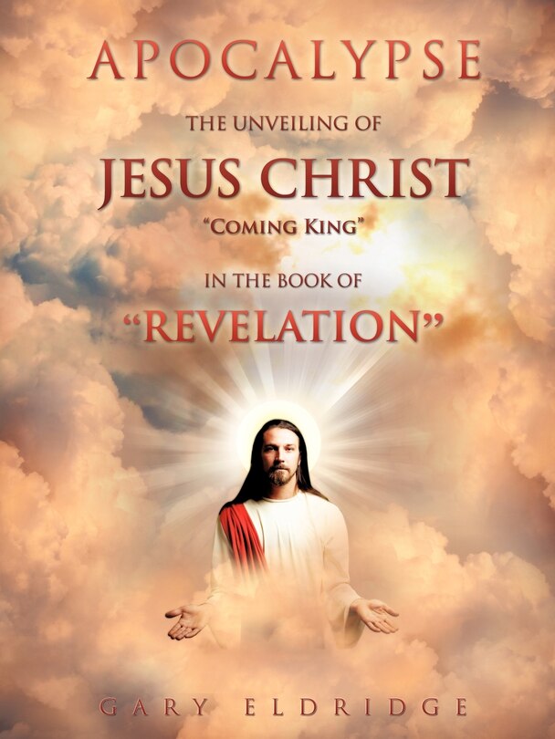 Apocalypse...the Unveiling of Jesus Christ Coming King in the book of REVELATION