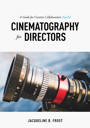 Cinematography For Directors: A Guide For Creative Collaboration