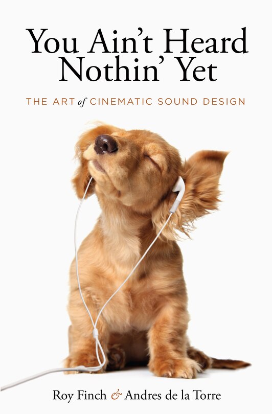 You Ain't Heard Nothing Yet: The Art Of Cinematic Sound Design