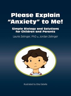 Front cover_Please Explain Anxiety To Me! Simple Biology And Solutions For Children And Parents