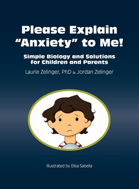 Front cover_Please Explain Anxiety To Me! Simple Biology And Solutions For Children And Parents