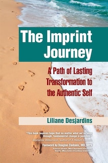 The Imprint Journey: A Path Of Lasting Transformation Into Your Authentic Self