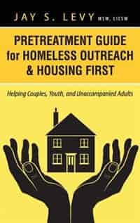 Pretreatment Guide For Homeless Outreach & Housing First: Helping Couples, Youth, And Unaccompanied Adults by Jay S. Levy