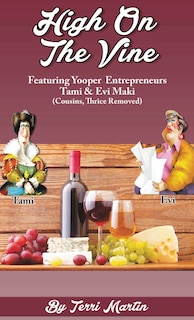 High on the Vine: Featuring Yooper Entrepreneurs, Tami & Evi Maki (Cousins, Thrice Removed)