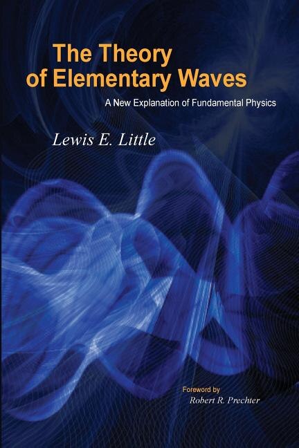 The Theory of Elementary Waves: A New Explanation of Fundamental Physics