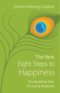 The New Eight Steps To Happiness: The Buddhist Way Of Loving Kindness