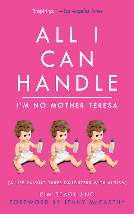 All I Can Handle: I'm No Mother Teresa: A Life Raising Three Daughters with Autism