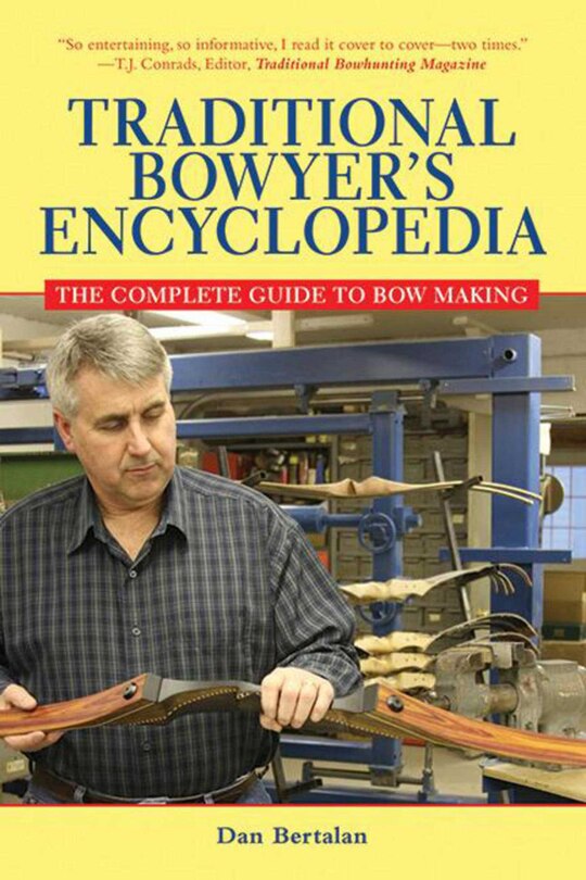 Traditional Bowyer's Encyclopedia: The Complete Guide to Bow Making