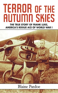 Terror of the Autumn Skies: The True Story of Frank Luke, America's Rogue Ace of World War I