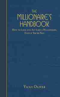 The Millionaire's Handbook: How to Look and Act like a Millionaire, Even if You're Not de Vicky Oliver