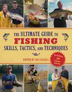 The Ultimate Guide to Fishing Skills, Tactics, and Techniques: A Comprehensive Guide to Catching Bass, Trout, Salmon, Walleyes, Panfish, Saltwater Gamefish, and M by Jay Cassell