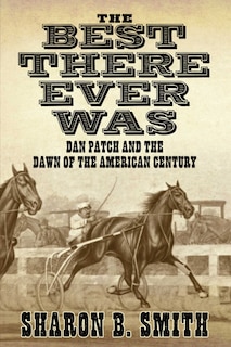 Best There Ever Was: Dan Patch and the Dawn of the American Century