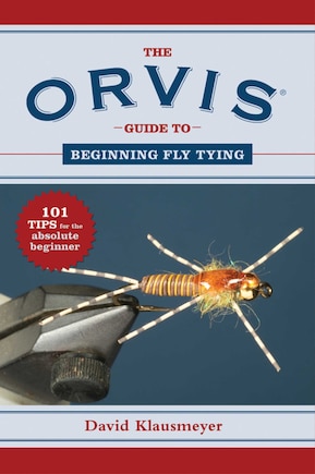 The Orvis Guide to Beginning Fly Tying: 101 Tips for the Absolute Beginner