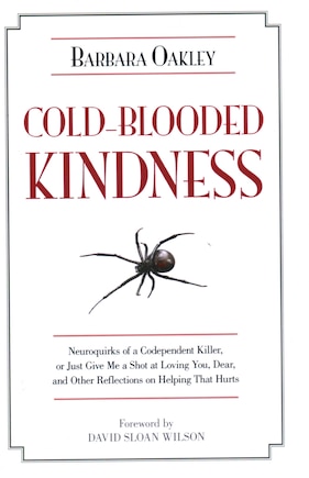 Cold-Blooded Kindness: Neuroquirks of a Codependent Killer, or Just Give Me a Shot at Loving You, Dear, and Other Reflections on Helping That Hurts