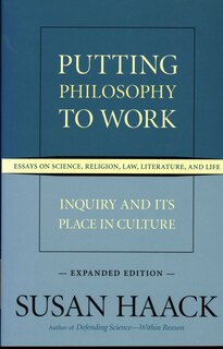 Putting Philosophy To Work: Inquiry And Its Place In Culture -- Essays On Science, Religion, Law, Literature, And Life