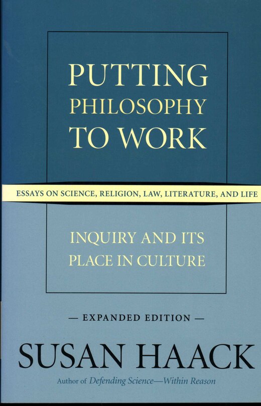 Putting Philosophy To Work: Inquiry And Its Place In Culture -- Essays On Science, Religion, Law, Literature, And Life