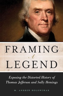 Framing A Legend: Exposing The Distorted History Of Thomas Jefferson And Sally Hemings