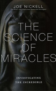 The Science Of Miracles: Investigating The Incredible