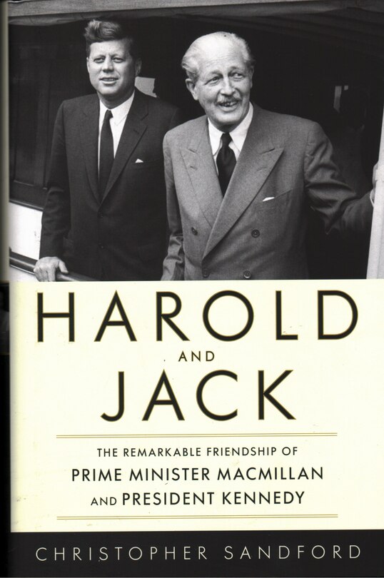 Harold And Jack: The Remarkable Friendship Of Prime Minister Macmillan And President Kennedy