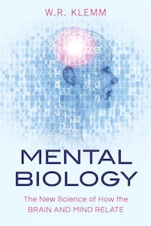 Mental Biology: The New Science Of How The Brain And Mind Relate
