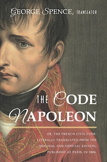Front cover_The Code Napoleon; Or, the French Civil Code. Literally Translated from the Original and Official Edition, Published at Paris, in 1804, by a Barrister of the Inner Temple