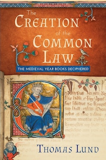 The Creation of the Common Law: The Medieval Year Books Deciphered