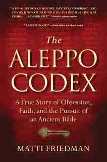 The Aleppo Codex: A True Story of Obsession, Faith, and the Pursuit of an Ancient Bible by Matti Friedman