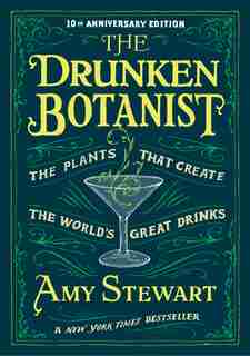 The Drunken Botanist: The Plants That Create the World's Great Drinks by Amy Stewart