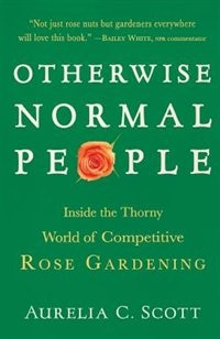 Otherwise Normal People: Inside the Thorny World of Competitive Rose Gardening