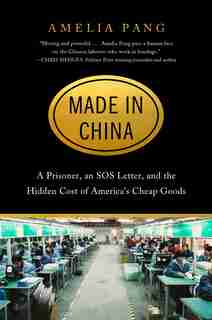 MADE IN CHINA: A Prisoner, an SOS Letter, and the Hidden Cost of America’s Cheap Goods by Amelia Pang