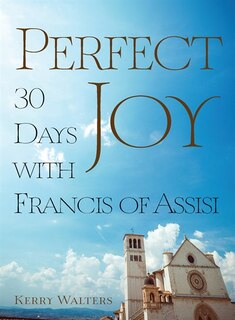 Perfect Joy: 30 Days With Francis Of Assisi: 30 Days with Francis of Assisi