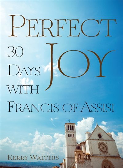 Perfect Joy: 30 Days With Francis Of Assisi: 30 Days with Francis of Assisi