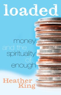 Loaded: Money And The Spirituality Of Enough: Money and the Spirituality of Enough