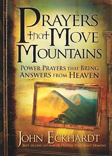 Prayers That Move Mountains: Power Prayers That Bring Answers From Heaven