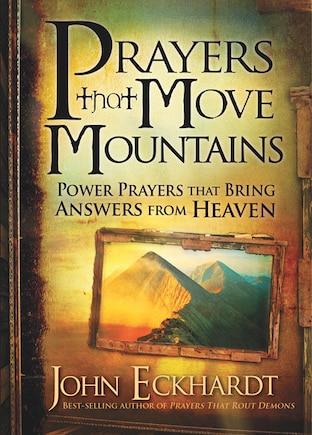 Prayers That Move Mountains: Power Prayers That Bring Answers From Heaven