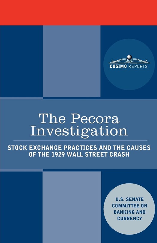 The Pecora Investigation: Stock Exchange Practices and the Causes of the 1929 Wall Street Crash