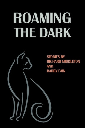 Roaming The Dark: Stories By Richard Middleton And Barry Pain