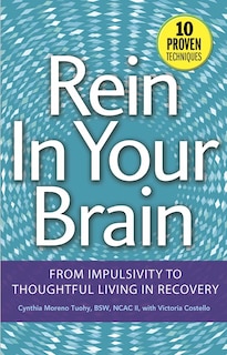 Rein In Your Brain: From Impulsivity to Thoughtful Living in Recovery