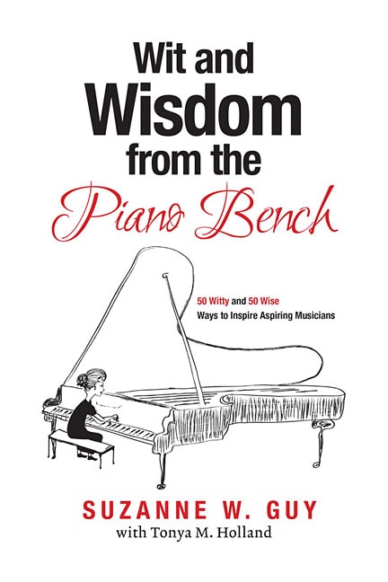 Wit And Wisdom From The Piano Bench: 50 Witty And 50 Wise Ways To Inspire Aspiring Musicians