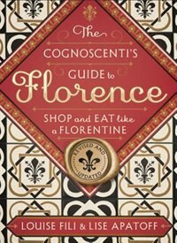 Couverture_The Cognoscenti's Guide To Florence: Shop And Eat Like A Florentine, Revised Edition (pocket Size, 8 Walking Tours Showcasing The Best Shops, Full-color Photos)